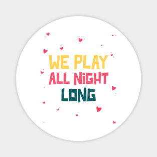 We play all night long Magnet